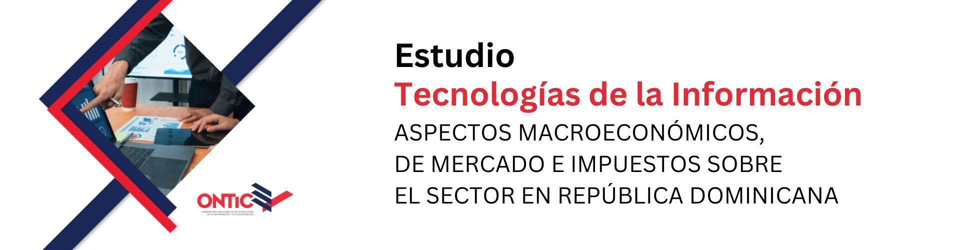 Tecnologías de la Información
ASPECTOS MACROECONÓMICOS,
DE MERCADO E IMPUESTOS SOBRE
EL SECTOR EN REPÚBLICA DOMINICANA